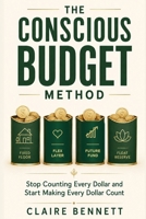The Conscious Budget Method: Stop Living Paycheck to Paycheck — A Simple System to Manage Money, Build Savings, and Finally Feel in Control of Your Finances B0H8Y2ZDFY Book Cover