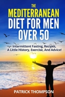 THE MEDITERRANEAN DIET FOR MEN OVER 50: Intermittent fasting, Recipes, A little History, Exercise, And Advice! B098GT29LL Book Cover