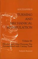 Turning and Mechanical Manipulation: Volume III : Abrasive and Other Processes Not Accomplished With Cutting Tools (Turning and mechanical manipulation) 1879335476 Book Cover