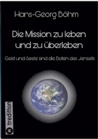 Die Mission zu leben und zu überleben: Geist und Seele sind die Boten des Jenseits (German Edition) 3384383508 Book Cover