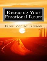 Retracing Your Emotional Route: From Food to Freedom 1514770180 Book Cover