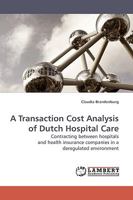 A Transaction Cost Analysis of Dutch Hospital Care: Contracting between hospitals and health insurance companies in a deregulated environment 3838305299 Book Cover