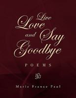 Live Love and Say Goodbye 1453572058 Book Cover