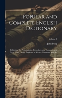 Popular and Complete English Dictionary: Exhibiting the Pronunciation, Etymology, and Explanation of Every Word Usually Employed in Science, Literature, and Art; Volume 1 1022712691 Book Cover