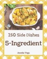 5-Ingredient Side Dishes 250: Enjoy 250 Days With 5-Ingredient Side Dish Recipes In Your Own 5-Ingredient Side Dish Cookbook! [Book 1] 1731559070 Book Cover