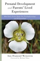 Prenatal Development and Parents' Lived Experiences: How Early Events Shape Our Psychophysiology and Relationships 0393711064 Book Cover
