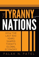 The Tyranny of Nations: How the Last 500 Years Shaped Today's Global Economy 1736603930 Book Cover