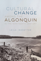 Cultural Change Among the Algonquin in the Nineteenth Century 0228022142 Book Cover