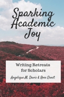 Sparking Academic Joy: Writing Retreats for Scholars 1073766209 Book Cover