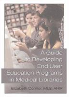 A Guide To Developing End User Education Programs In Medical Libraries (Haworth Information Press Medical Librarianship) (Haworth Information Press Medical Librarianship) 0789017245 Book Cover