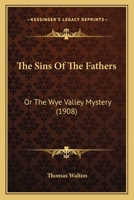 The Sins Of The Fathers: Or The Wye Valley Mystery 1120928311 Book Cover