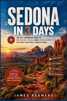SEDONA IN 3 DAYS: The No-Nonsense Guide to Red Rocks, Trails, and Vortex Sites Without Wasting a Single Hour B0HHZ42YL4 Book Cover