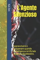 L'Agente Silenzioso: Sopravvivere e prosperare quando l'Intelligenza Artificiale impara a disobbedire. (Italian Edition) B0FMJYLGWF Book Cover