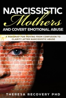 Narcissistic Mother and Covert Emotional Abuse: a Roadmap for Moving from Confusion to Clarity after Narcissistic Abuse 1695082842 Book Cover