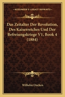 Das Zeitalter Der Revolution, Des Kaiserreiches Und Der Befreiungskriege V1, Book 4 (1884) 1168079365 Book Cover