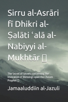 Sirru al-Asrari fi Dhikri al-?alati ?ala al-Nabiyyi al-Mukhtar ?: The Secret of Secrets concerning the Invocation of Blessings upon the Chosen Prophet ? B0HJTSDQG9 Book Cover