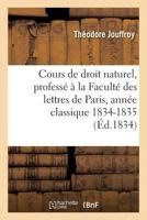 Cours de Droit Naturel, Professa(c) a la Faculta(c) Des Lettres de Paris Anna(c)E Classique 1834-1835 2014478996 Book Cover