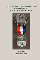 National Political Convention Ribbon Badges Catalog & Price Guide 1439207887 Book Cover