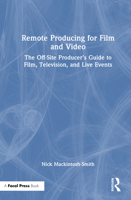 Remote Producing for Film and Video: The Off-Site Producer’s Guide to Film, Television, and Live Events 1041032145 Book Cover