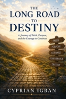 THE LONG ROAD TO DESTINY: A Journey of Faith, Purpose, and the Courage to Continue 9786887689 Book Cover