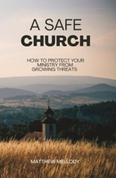 A Safe Church: How to protect your ministry from growing threats B0CFCY4SHT Book Cover