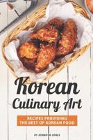 Korean Culinary Art: Recipes Providing the Best of Korean Food 1082157287 Book Cover
