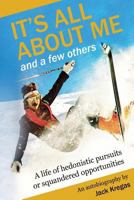 It's All about Me and a Few Others 1514259648 Book Cover
