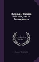 Burning of Harvard Hall, 1764, and Its Consequences 1275486290 Book Cover