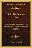 Life In The Southern Isles: Or Scenes And Incidents In The South Pacific And New Guinea 1179692810 Book Cover