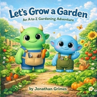 Let’s Grow a Garden!: An A–Z Gardening Adventure B0GJS786W5 Book Cover