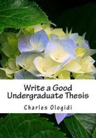 Write a Good Undergraduate Thesis: For Students of Biological Sciences, Agricultural Sciences and Other Related Sciences. 1480118990 Book Cover