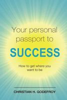 Your Personal Passport to Success: How to Get Where You Want to Be 2373180197 Book Cover