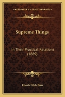 Supreme Things: In Their Practical Relations 1145322492 Book Cover