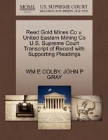 Reed Gold Mines Co v. United Eastern Mining Co U.S. Supreme Court Transcript of Record with Supporting Pleadings 1270189948 Book Cover