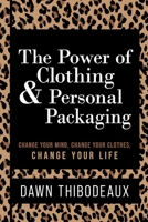 The Power of Clothing & Personal Packaging: Change Your Mind. Change Your Clothes. Change Your Life. B0C1JH4C3R Book Cover