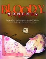 Bloody Moments: And Further Highlights from the Astounding History of Medicine 1550376438 Book Cover