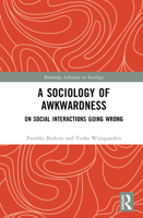 A Sociology of Awkwardness: On Social Interactions Going Wrong (Routledge Advances in Sociology) 1032161558 Book Cover