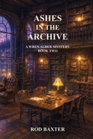 Ashes in the Archive: A Wren Alder Mystery B0GS7PW7J7 Book Cover