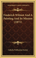Frederick Wilmot And A Painting And Its Mission 0548694346 Book Cover