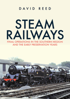 Steam Railways: Final Operations in the Southern Region and the Early Preservation Years 1398110132 Book Cover