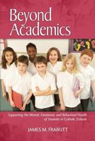 Beyond Academics: Supporting the Mental, Emotional, and Behavioral Health of Students in Catholic Schools 1623962862 Book Cover