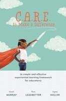 C.A.R.E. to Make a Difference: A Simple and Effective Experiential Learning Framework for Educators 1778208118 Book Cover