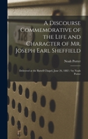 A Discourse Commemorative of the Life and Character of Mr. Joseph Earl Sheffield: Delivered at the Battell Chapel, June 26, 1882 1016611153 Book Cover