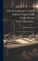 Die Wahrheit Über Ernst Haeckel Und Seine "Welträtsel.": Nach Dem Urteil Seiner Fachgenossen 1020269596 Book Cover