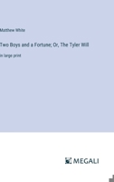 Two Boys and a Fortune; Or, The Tyler Will: in large print 3387037309 Book Cover