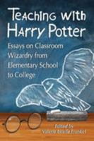 Teaching with Harry Potter: Essays on Classroom Wizardry from Elementary School to College 0786472014 Book Cover