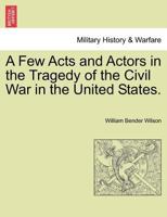 A Few Acts And Actors In The Tragedy Of The Civil War In The United States 1241467714 Book Cover