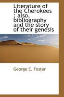 Literature of the Cherokees ; also, bibliography and the story of their genesis 1018913742 Book Cover