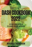 Dash Cookbook 2022: Effortless Recipes to Lower Blood Pressure 1804507784 Book Cover