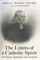 The Limits of a Catholic Spirit: John Wesley, Methodism, and Catholicism 0718896602 Book Cover